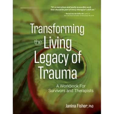 Transforming the Living Legacy of Trauma: A Workbook for Survivors and Therapists