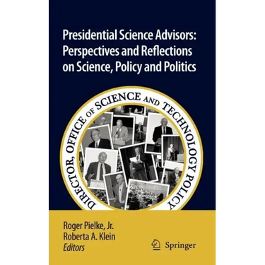 Presidential Science Advisors: Perspectives and Reflections on Science, Policy and Politics