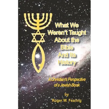 What We Weren'T Taught About The Bible And Its History: A Christians Perspective of a Jewish Book