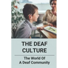 The Deaf Culture: The World Of A Deaf Community: Deaf Culture And Community