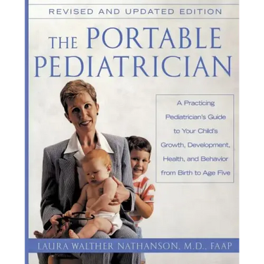 The Portable Pediatrician, Second Edition: A Practicing Pediatrician's Guide to Your Child's Growth, Development, Health, and Behavior from Birth to A