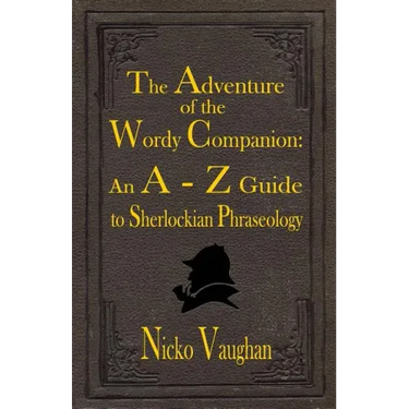 The Adventure of the Wordy Companion: An A-Z guide to Sherlockian Phraseology