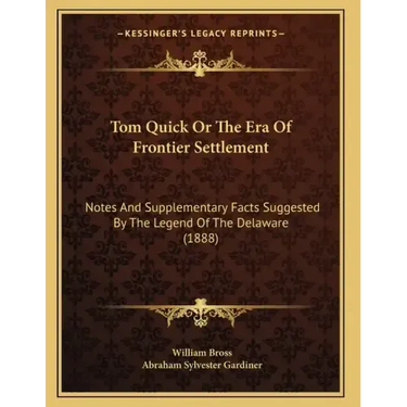 Tom Quick Or The Era Of Frontier Settlement: Notes And Supplementary Facts Suggested By The Legend Of The Delaware (1888)
