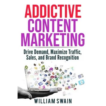 Addictive Content Marketing: Drive Demand, Maximize Traffic, Sales, and Brand Recognition