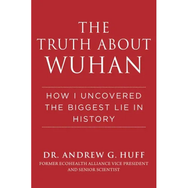 The Truth about Wuhan: How I Uncovered the Biggest Lie in History