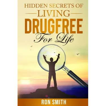 Hidden Secrets Of Living DrugFree ForLife: You Don't have To Go With The Status Quo