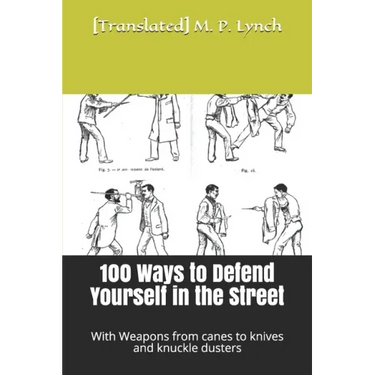 100 Ways to Defend Yourself in the Street: With Weapons from canes to knives and knuckle dusters