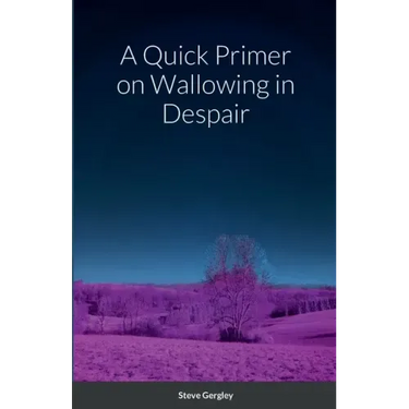 A Quick Primer on Wallowing in Despair