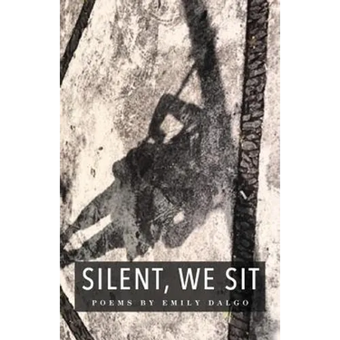 Silent, We Sit: Poems by Emily Dalgo