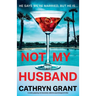 Not My Husband: A totally gripping and absolutely addictive psychological thriller
