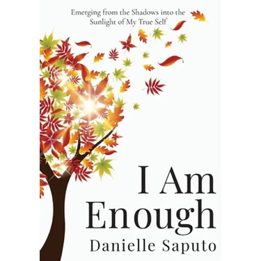 I Am Enough: Emerging from the Shadows into the Sunlight of My True Self