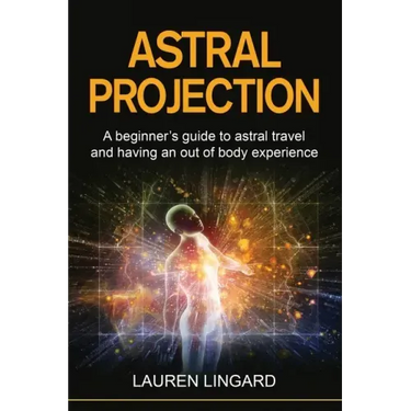 Astral Projection: A beginner's guide to astral travel and having an out-of-body experience