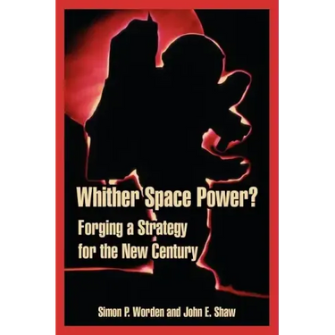 Whither Space Power?: Forging a Strategy for the New Century