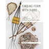 Finding Form with Fibre: be inspired, gather materials, and create your own sculptural basketry