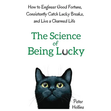 The Science of Being Lucky: How to Engineer Good Fortune, Consistently Catch Lucky Breaks, and Live a Charmed Life