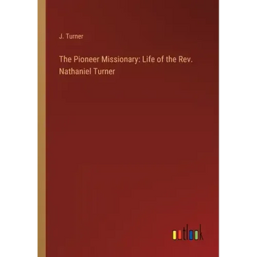 The Pioneer Missionary: Life of the Rev. Nathaniel Turner