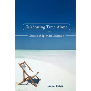 Celebrating Time Alone: Stories of Splendid Solitude