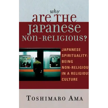 Why Are the Japanese Non-Religious?: Japanese Spirituality: Being Non-Religious in a Religious Culture