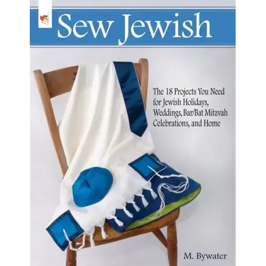 Sew Jewish: The 18 Projects You Need for Jewish Holidays, Weddings, Bar/Bat Mitzvah Celebrations, and Home