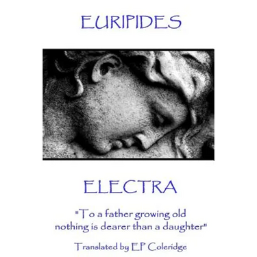 Euripides - Electra: "To a father growing old nothing is dearer than a daughter"