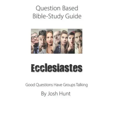 Question-based Bible Study Guide - Ecclesiastes: Good Questions Have Groups Talking