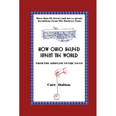 How Ohio Helped Invent the World: From the Airplane to the Yo-Yo