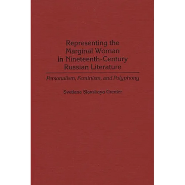 Representing the Marginal Woman in Nineteenth-Century Russian Literature: Personalism, Feminism, and Polyphony