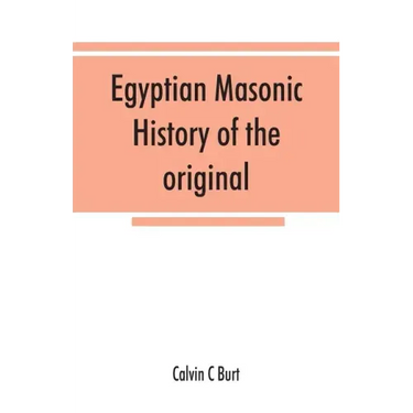 Egyptian masonic history of the original and unabridged ancient and Ninety-six (96 ⁰) Degree Rite of Memphis for the instruction and government