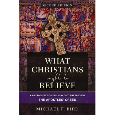 What Christians Ought to Believe, Second Edition: An Introduction to Christian Doctrine Through the Apostles' Creed