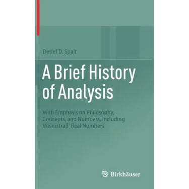 A Brief History of Analysis: With Emphasis on Philosophy, Concepts, and Numbers, Including Weierstraß' Real Numbers