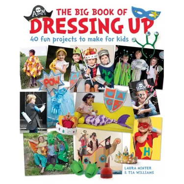 The Big Book of Dressing Up: 40 Fun Projects to Make with Kids