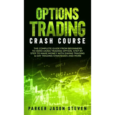 Options Trading Crash Course: The Complete Guide From Beginners to Hero Using Trading Option. Step by Step to Make Money With Swing Trading & Day Tr