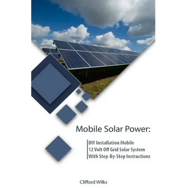 Mobile Solar Power: DIY Installation Mobile 12 Volt Off Grid Solar System With Step-By-Step Instructions: (Survival Guide, DIY Solar Power