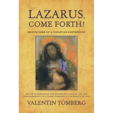 Lazarus, Come Forth!: Meditations of a Christian Esotericist on the Mysteries of the Raising of Lazarus, the Ten Commandments, the Three Kingdoms & th