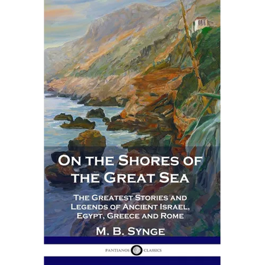 On the Shores of the Great Sea: The Greatest Stories and Legends of Ancient Israel, Egypt, Greece and Rome