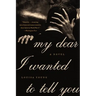 My Dear I Wanted to Tell You