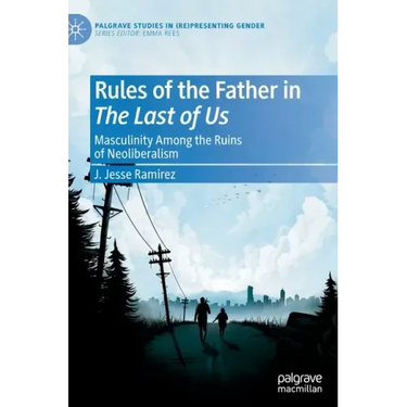 Rules of the Father in the Last of Us: Masculinity Among the Ruins of Neoliberalism