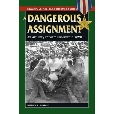 A Dangerous Assignment: An Artillery Forward Observer in World War II