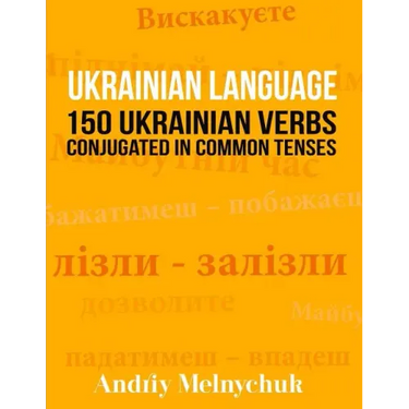 Ukrainian Language: 150 Ukrainian Verbs Conjugated in Common Tenses