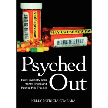 Psyched Out: How Psychiatry Sells Mental Illness and Pushes Pills That Kill