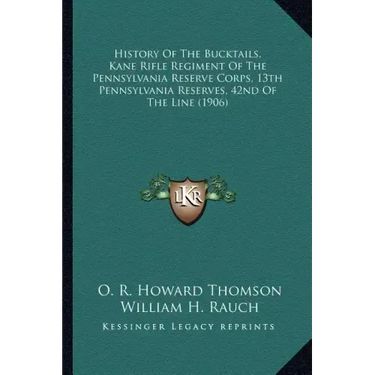 History Of The Bucktails, Kane Rifle Regiment Of The Pennsylvania Reserve Corps, 13th Pennsylvania Reserves, 42nd Of The Line (1906)