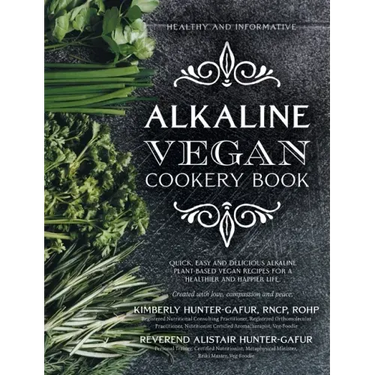 Alkaline Vegan Cookery Book: Informative, quick, easy and delicious alkaline plant-based vegan recipes for a healthier and happier life.