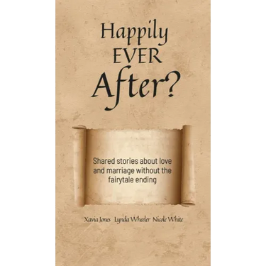 Happily Ever After?: Shared stories about love and marriage without the fairytale ending