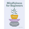 Mindfulness for Beginners: 4 Weeks to Peace, Gratitude, and Focus