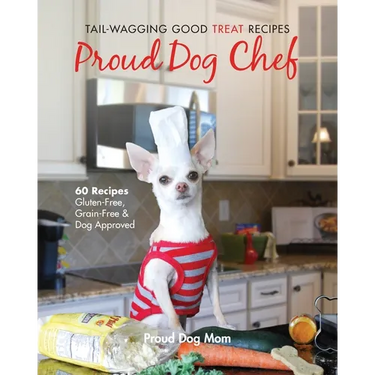 Proud Dog Chef: Tail-Wagging Good Treat Recipes