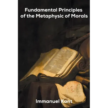 Fundamental Principles of the Metaphysic of Morals