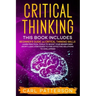 Critical Thinking: This book includes: Beginner's guide and Critical Thinking Skills. Learn Practical tools to Boost Your Brainpower and