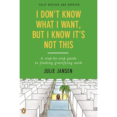 I Don't Know What I Want, But I Know It's Not This: A Step-by-Step Guide to Finding Gratifying Work, Fully Revised and Updated