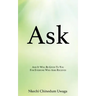 Ask: And It Will Be Given To You For Everyone Who Asks Receives