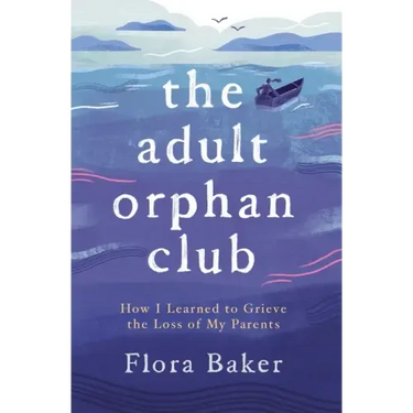 The Adult Orphan Club: How I Learned to Grieve the Loss of My Parents